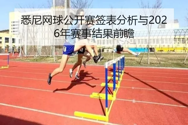 悉尼网球公开赛签表分析与2026年赛事结果前瞻